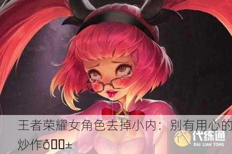 王者荣耀女角色去掉小内：别有用心的炒作😱