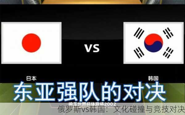 俄罗斯vs韩国：文化碰撞与竞技对决