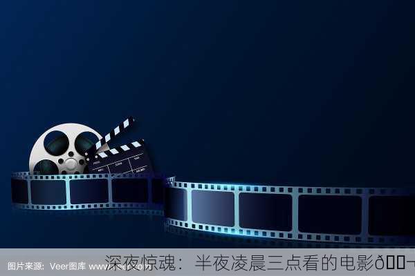 深夜惊魂：半夜凌晨三点看的电影🎬