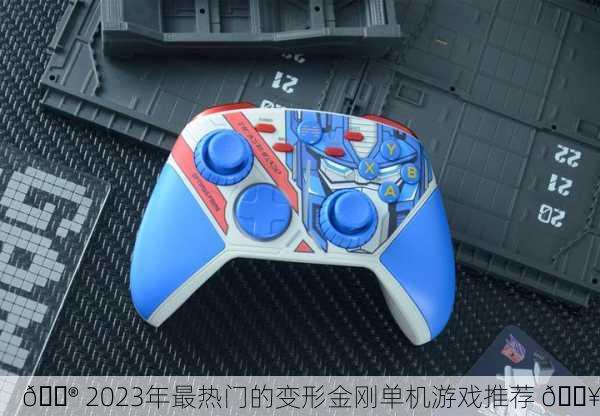 🎮 2023年最热门的变形金刚单机游戏推荐 💥