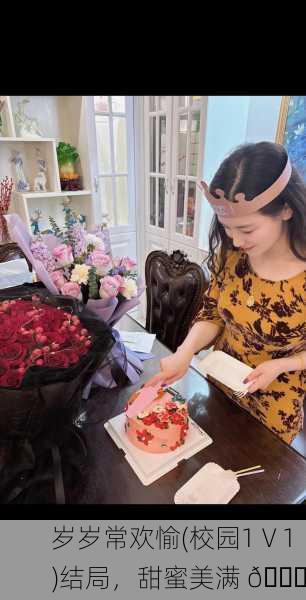 岁岁常欢愉(校园1 V 1 )结局，甜蜜美满 🎉