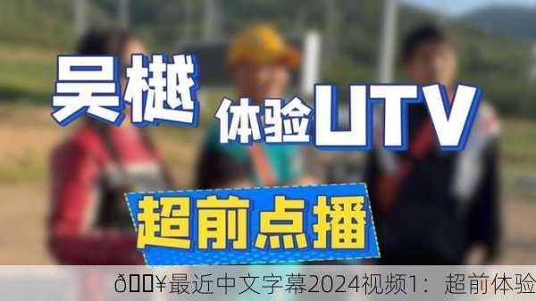 🔥最近中文字幕2024视频1：超前体验