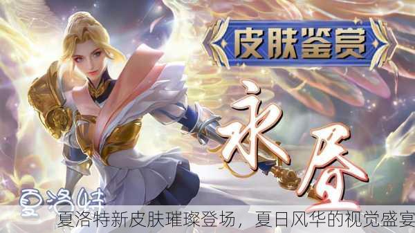 夏洛特新皮肤璀璨登场，夏日风华的视觉盛宴