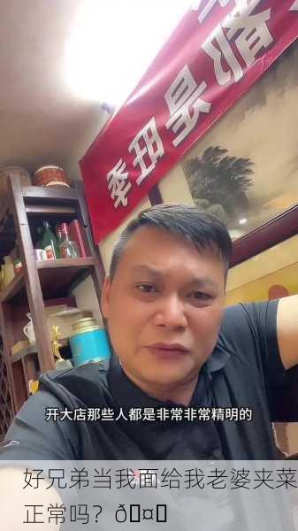 好兄弟当我面给我老婆夹菜正常吗？🤔