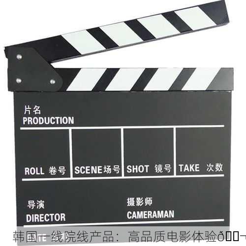 韩国一线院线产品：高品质电影体验🎬