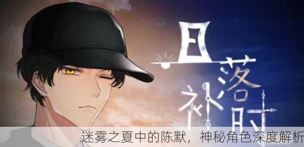 迷雾之夏中的陈默，神秘角色深度解析