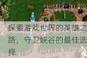 探索游戏世界的英雄之路，守卫峡谷的最佳选择