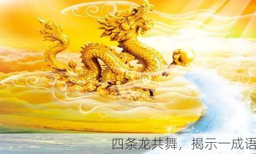 四条龙共舞，揭示一成语