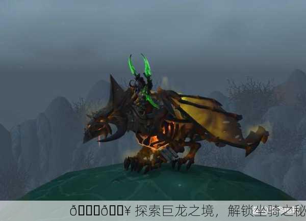 🐉🔥 探索巨龙之境，解锁坐骑之秘