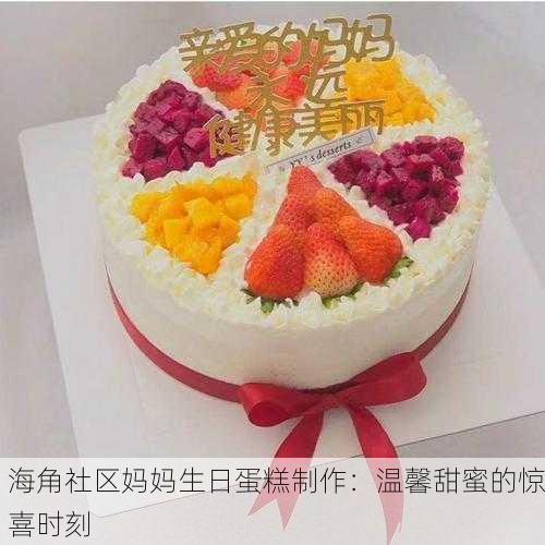 海角社区妈妈生日蛋糕制作：温馨甜蜜的惊喜时刻
