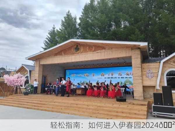 轻松指南：如何进入伊春园2024🌲