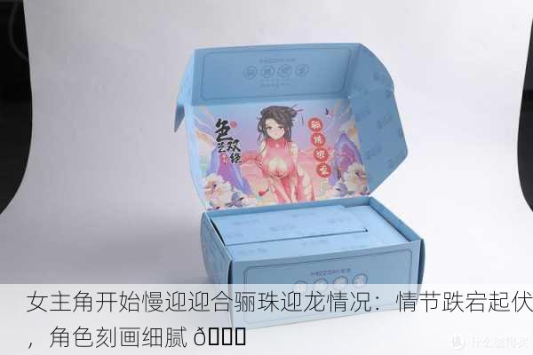女主角开始慢迎迎合骊珠迎龙情况：情节跌宕起伏，角色刻画细腻 📖