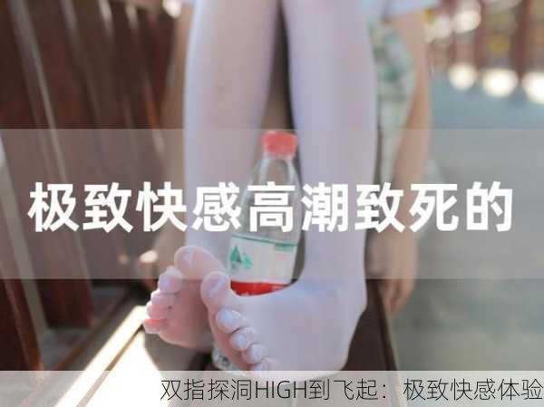 双指探洞HIGH到飞起：极致快感体验