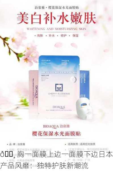 🌸 胸一面膜上边一面膜下边日本产品风靡：独特护肤新潮流