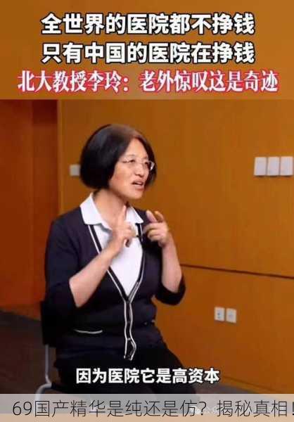 69国产精华是纯还是仿？揭秘真相！