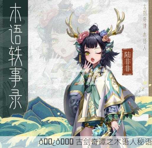 🌿📖 古剑奇谭之木语人秘语