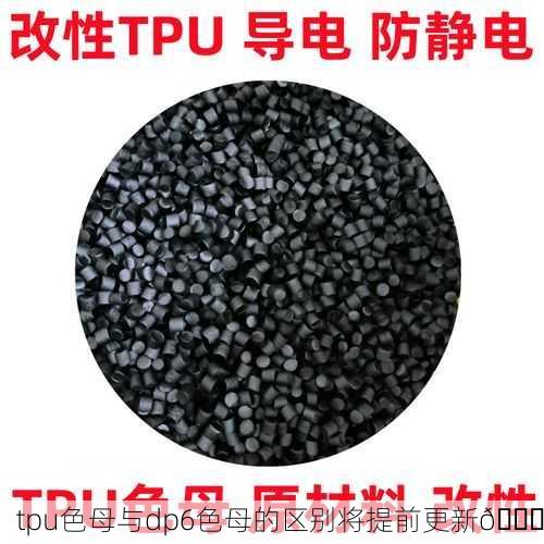 tpu色母与dp6色母的区别将提前更新🔍