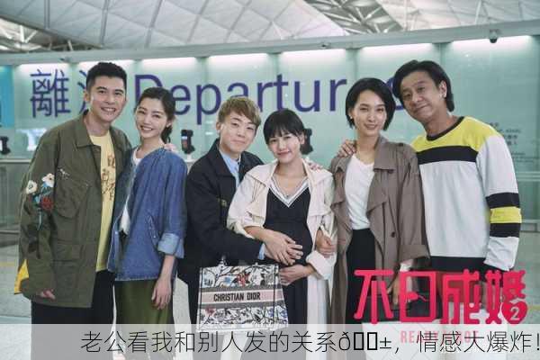 老公看我和别人发的关系😱，情感大爆炸！