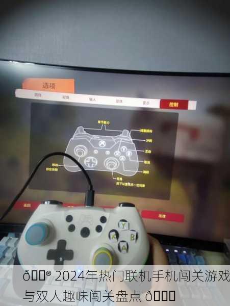 🎮 2024年热门联机手机闯关游戏与双人趣味闯关盘点 🎉