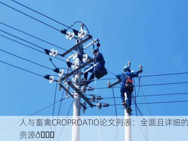 人与畜禽CROPROATIO论文列表：全面且详细的资源📚