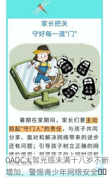 0ADC大驾光临未满十八岁不断增加，警惕青少年网络安全⚠️