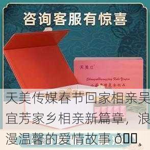 天美传媒春节回家相亲吴宜芳家乡相亲新篇章，浪漫温馨的爱情故事 🌸