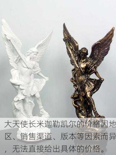 大天使长米迦勒凯尔的价格因地区、销售渠道、版本等因素而异，无法直接给出具体的价格。