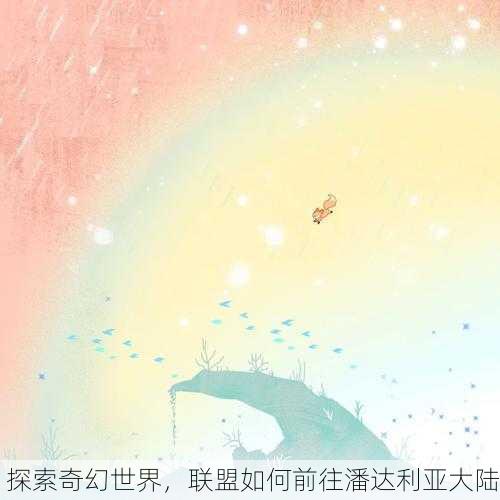 探索奇幻世界，联盟如何前往潘达利亚大陆