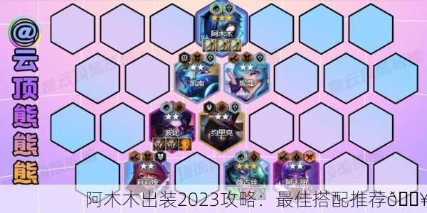 阿木木出装2023攻略：最佳搭配推荐🔥