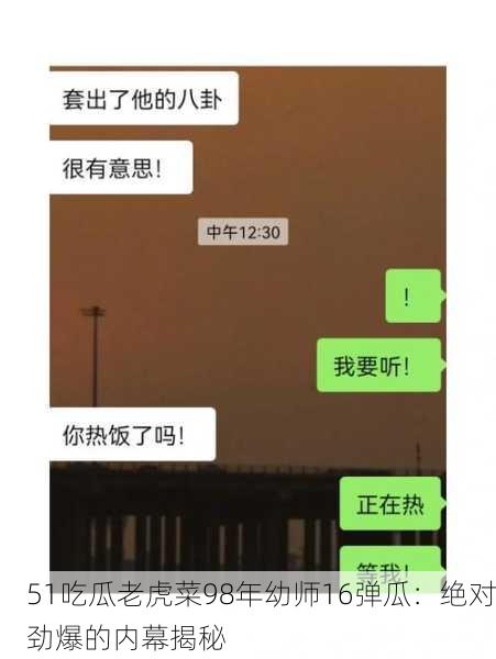 51吃瓜老虎菜98年幼师16弹瓜：绝对劲爆的内幕揭秘