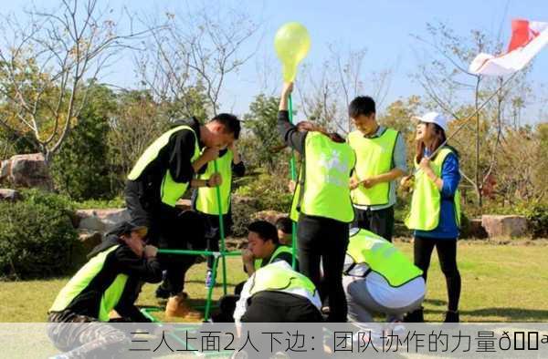 三人上面2人下边：团队协作的力量💪