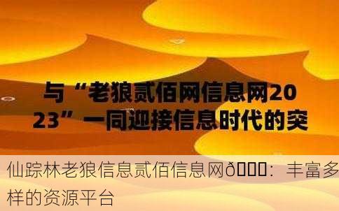 仙踪林老狼信息贰佰信息网🌟：丰富多样的资源平台