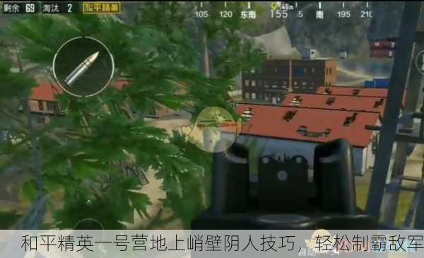 和平精英一号营地上峭壁阴人技巧，轻松制霸敌军