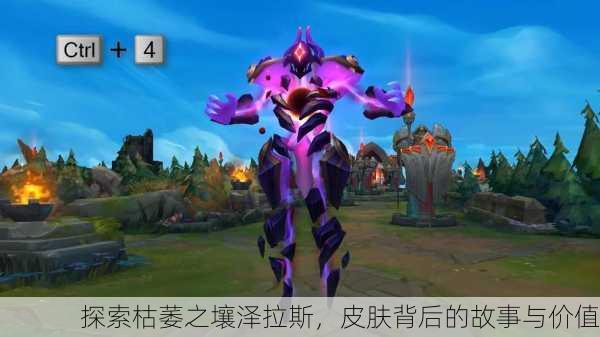 探索枯萎之壤泽拉斯，皮肤背后的故事与价值