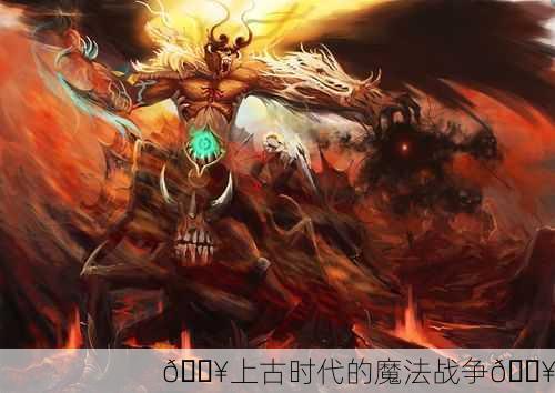 🔥上古时代的魔法战争🔥
