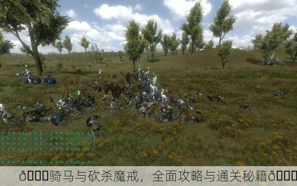 🎉骑马与砍杀魔戒，全面攻略与通关秘籍🎉