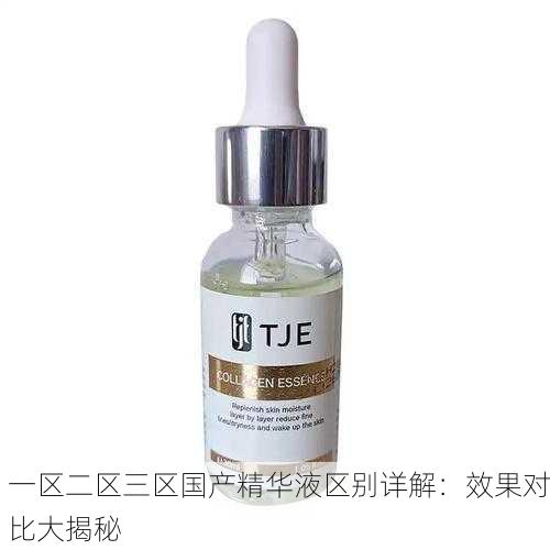 一区二区三区国产精华液区别详解：效果对比大揭秘