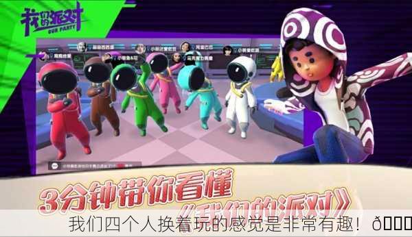 我们四个人换着玩的感觉是非常有趣！🎉