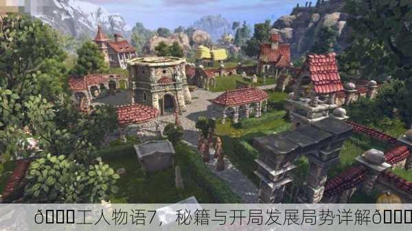 🎉工人物语7，秘籍与开局发展局势详解📜