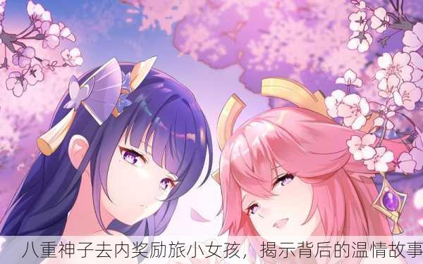 八重神子去内奖励旅小女孩，揭示背后的温情故事