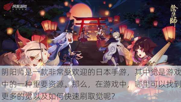 阴阳师是一款非常受欢迎的日本手游，其中觉是游戏中的一种重要资源。那么，在游戏中，哪里可以找到更多的觉以及如何快速刷取觉呢？