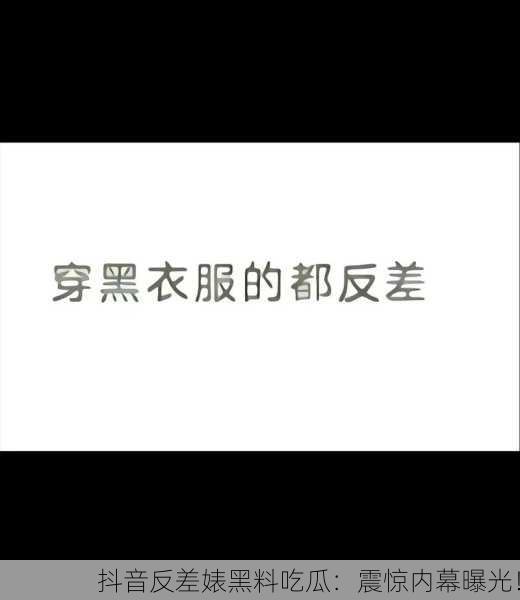 抖音反差婊黑料吃瓜：震惊内幕曝光！