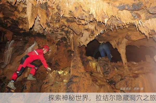 探索神秘世界，拉结尔隐藏洞穴之旅