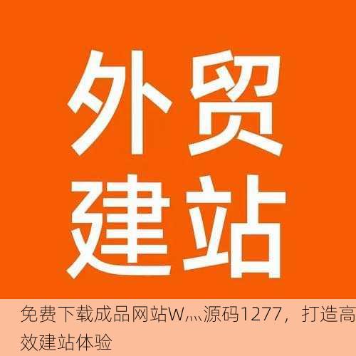 免费下载成品网站W灬源码1277，打造高效建站体验