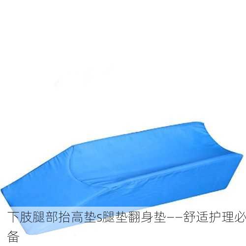 下肢腿部抬高垫s腿垫翻身垫——舒适护理必备