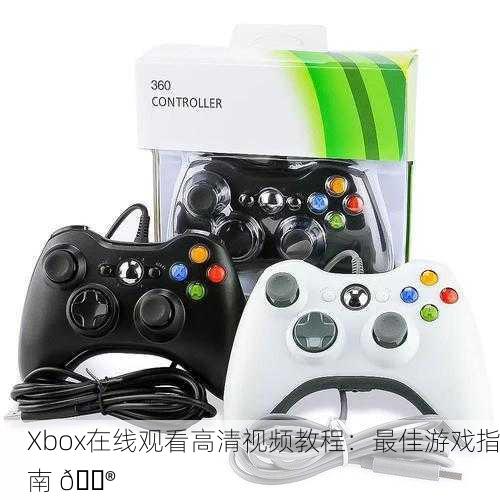 Xbox在线观看高清视频教程：最佳游戏指南 🎮