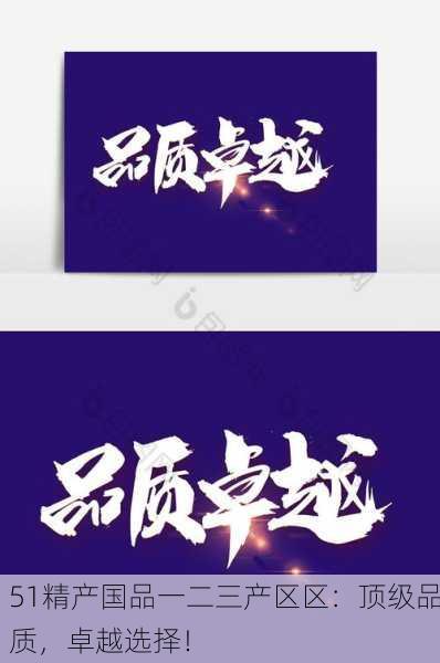 51精产国品一二三产区区：顶级品质，卓越选择！