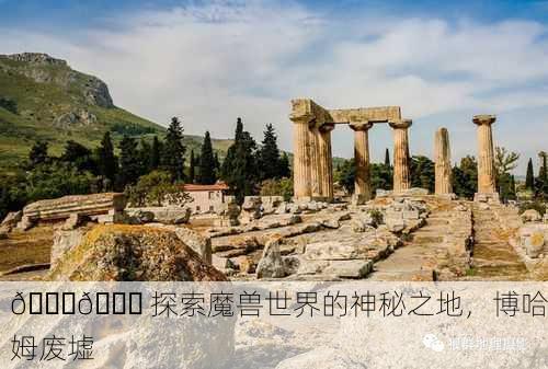 🌍🌙 探索魔兽世界的神秘之地，博哈姆废墟