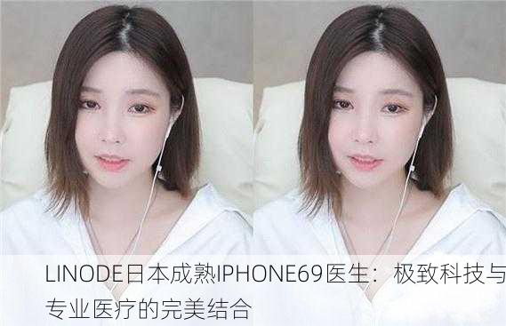 LINODE日本成熟IPHONE69医生：极致科技与专业医疗的完美结合