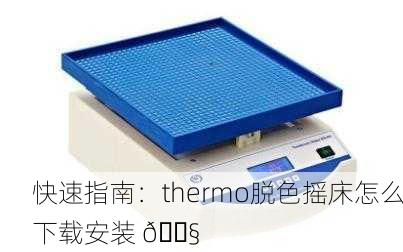 快速指南：thermo脱色摇床怎么下载安装 🔧